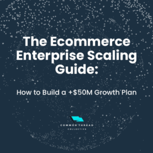 Common Thread Collective – Enterprise Scaling Guide